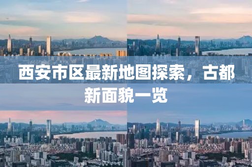 西安市區(qū)最新地圖探索，古都新面貌一覽