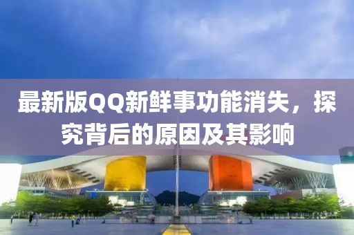 最新版QQ新鮮事功能消失，探究背后的原因及其影響