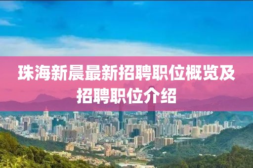 珠海新晨最新招聘職位概覽及招聘職位介紹