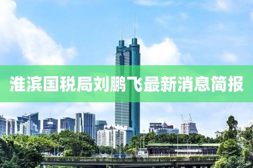 淮濱國稅局劉鵬飛最新消息簡報