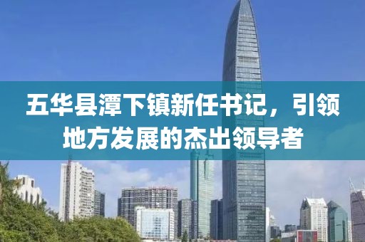 五華縣潭下鎮(zhèn)新任書記，引領地方發(fā)展的杰出領導者