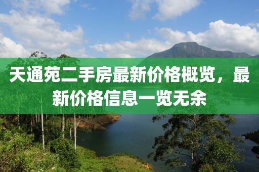 天通苑二手房最新價(jià)格概覽，最新價(jià)格信息一覽無(wú)余