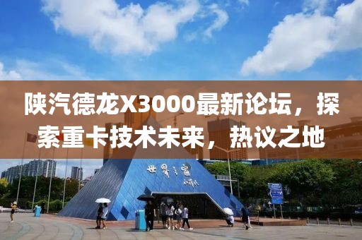 陜汽德龍X3000最新論壇，探索重卡技術(shù)未來，熱議之地