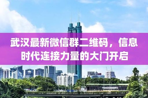 武漢最新微信群二維碼，信息時代連接力量的大門開啟