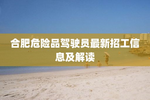 合肥危險品駕駛員最新招工信息及解讀