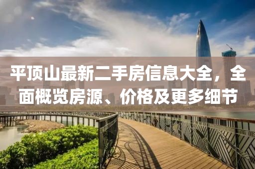 平頂山最新二手房信息大全，全面概覽房源、價(jià)格及更多細(xì)節(jié)