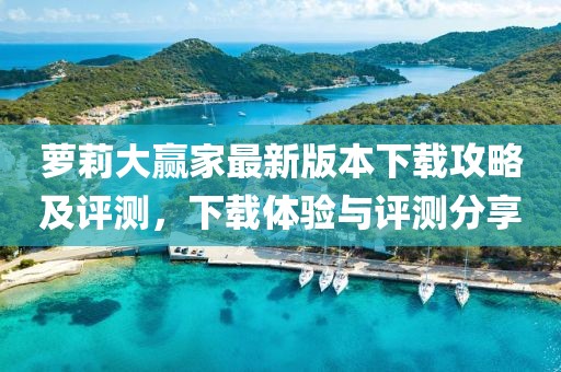 蘿莉大贏家最新版本下載攻略及評測，下載體驗與評測分享