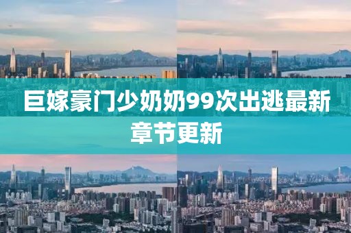 巨嫁豪門少奶奶99次出逃最新章節(jié)更新