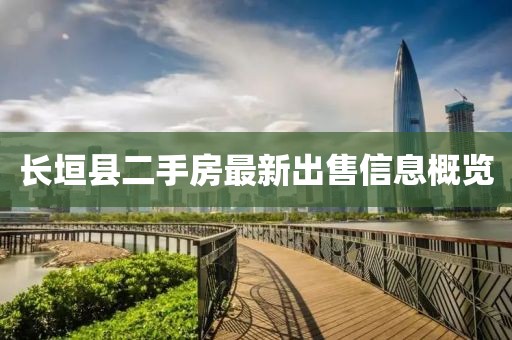 長垣縣二手房最新出售信息概覽