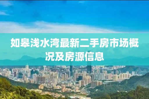 如皋淺水灣最新二手房市場(chǎng)概況及房源信息