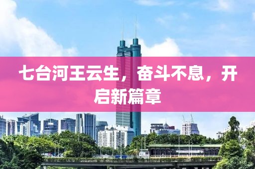 七臺(tái)河王云生，奮斗不息，開啟新篇章