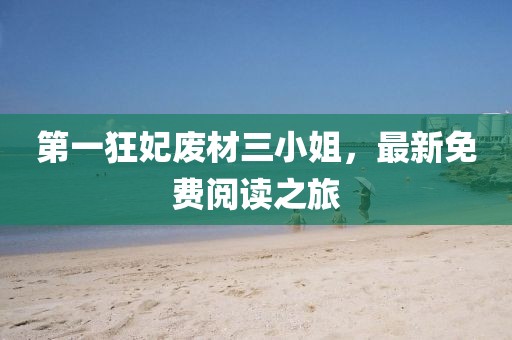 第一狂妃廢材三小姐，最新免費(fèi)閱讀之旅
