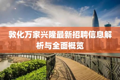 敦化萬(wàn)家興隆最新招聘信息解析與全面概覽