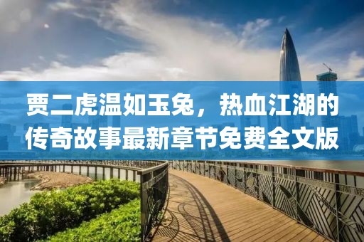 賈二虎溫如玉兔，熱血江湖的傳奇故事最新章節(jié)免費全文版
