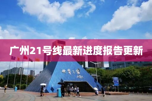 廣州21號線最新進度報告更新