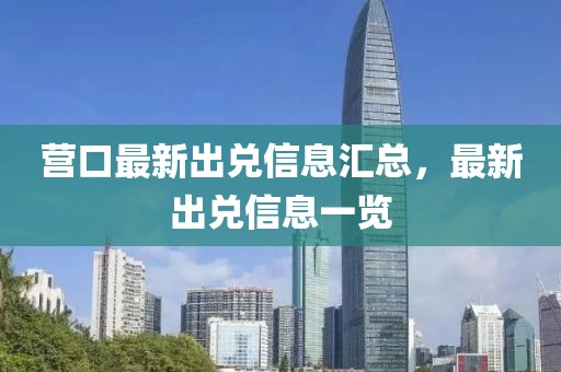 營(yíng)口最新出兌信息匯總，最新出兌信息一覽
