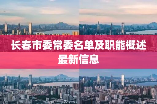 長(zhǎng)春市委常委名單及職能概述最新信息