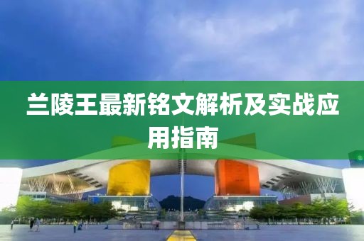 蘭陵王最新銘文解析及實(shí)戰(zhàn)應(yīng)用指南