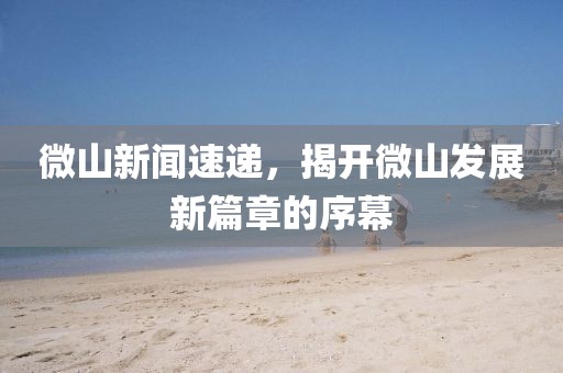 微山新聞速遞，揭開微山發(fā)展新篇章的序幕