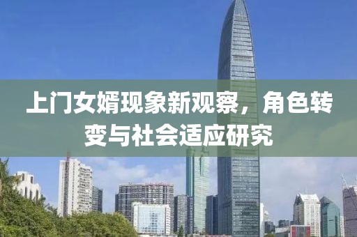 上門女婿現(xiàn)象新觀察，角色轉(zhuǎn)變與社會(huì)適應(yīng)研究