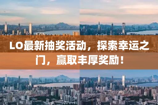 LO最新抽獎活動，探索幸運之門，贏取豐厚獎勵！