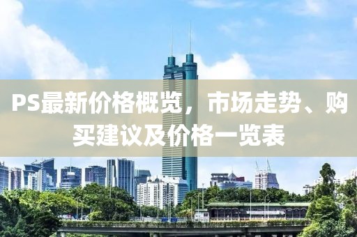PS最新價格概覽，市場走勢、購買建議及價格一覽表