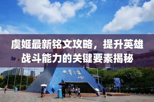 虞姬最新銘文攻略，提升英雄戰(zhàn)斗能力的關(guān)鍵要素揭秘