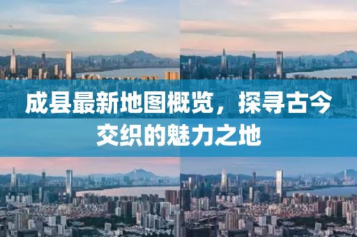 成縣最新地圖概覽，探尋古今交織的魅力之地