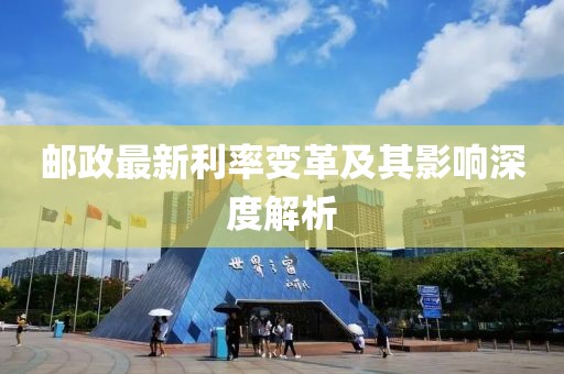 郵政最新利率變革及其影響深度解析