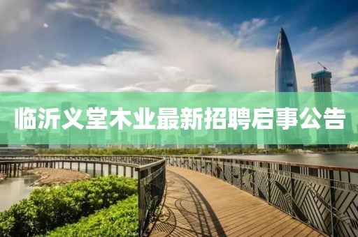 臨沂義堂木業(yè)最新招聘啟事公告