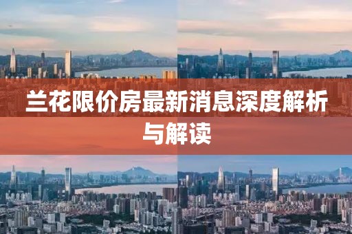 蘭花限價房最新消息深度解析與解讀