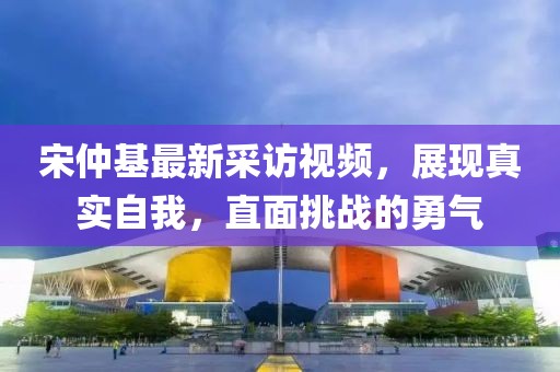 宋仲基最新采訪視頻，展現(xiàn)真實自我，直面挑戰(zhàn)的勇氣