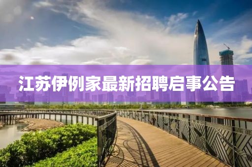 江蘇伊例家最新招聘啟事公告