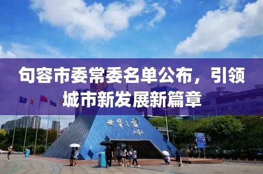 句容市委常委名單公布，引領(lǐng)城市新發(fā)展新篇章