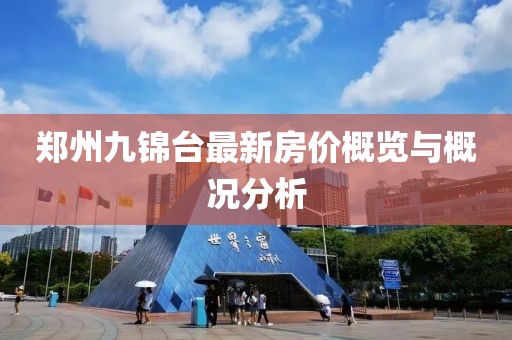 鄭州九錦臺(tái)最新房?jī)r(jià)概覽與概況分析