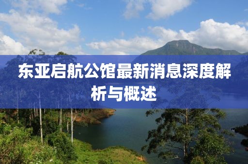 東亞啟航公館最新消息深度解析與概述