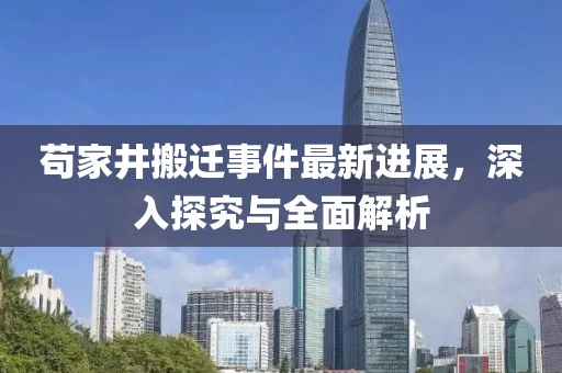 茍家井搬遷事件最新進(jìn)展，深入探究與全面解析