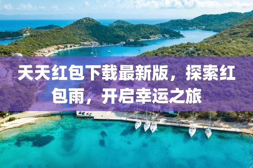 天天紅包下載最新版，探索紅包雨，開啟幸運(yùn)之旅