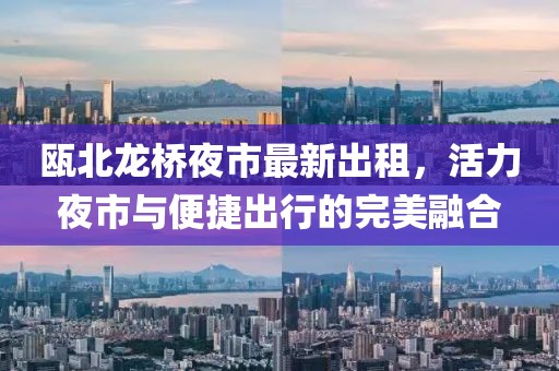 甌北龍橋夜市最新出租，活力夜市與便捷出行的完美融合