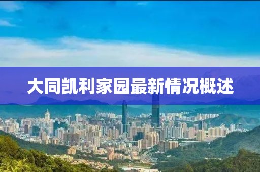 大同凱利家園最新情況概述
