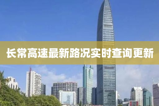 長常高速最新路況實時查詢更新