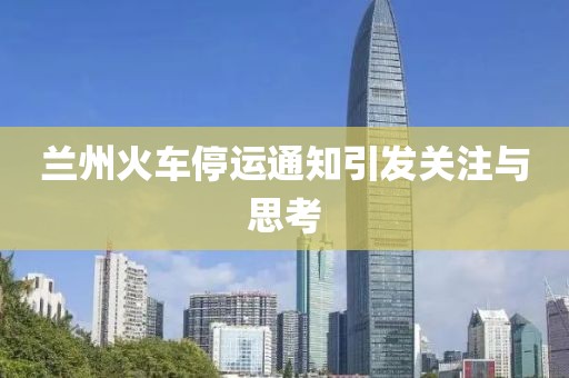 蘭州火車(chē)停運(yùn)通知引發(fā)關(guān)注與思考