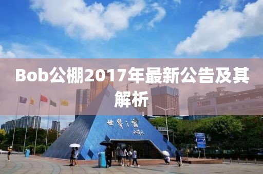 Bob公棚2017年最新公告及其解析