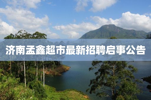 濟(jì)南孟鑫超市最新招聘啟事公告