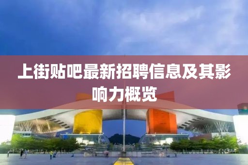 上街貼吧最新招聘信息及其影響力概覽