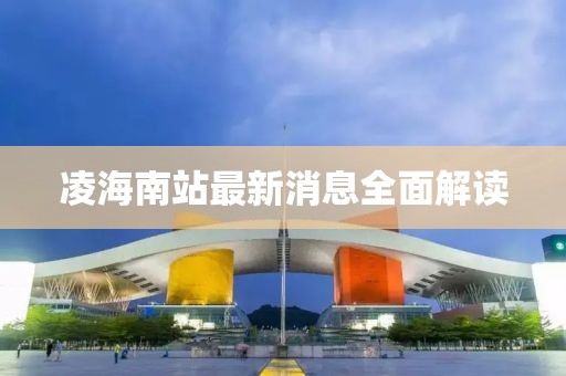 凌海南站最新消息全面解讀
