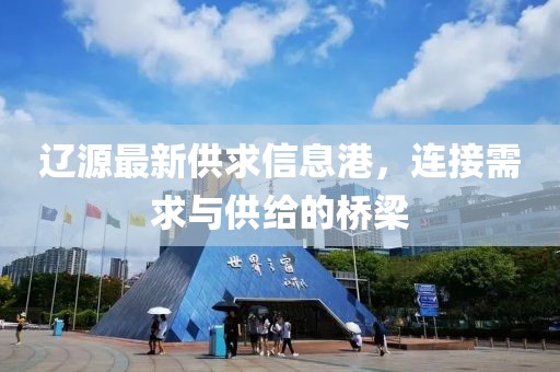 遼源最新供求信息港，連接需求與供給的橋梁