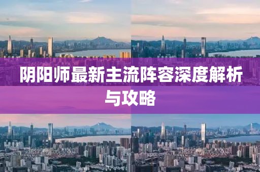 陰陽師最新主流陣容深度解析與攻略