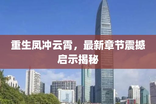 重生鳳沖云霄，最新章節(jié)震撼啟示揭秘