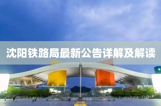 沈陽鐵路局最新公告詳解及解讀